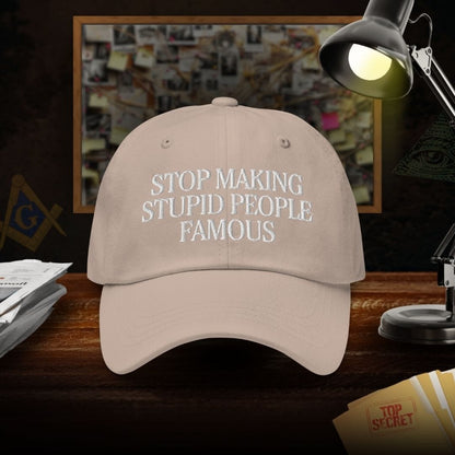 Stop Making Stupid People Famous Dad Hat