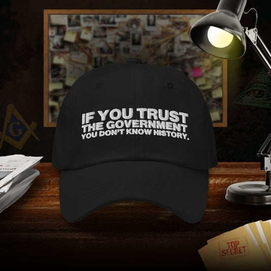 If You Trust The Government You Don't Know History Dad Hat