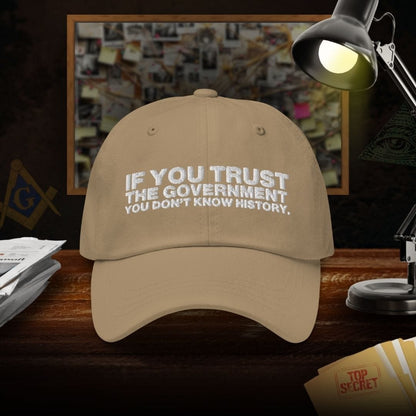 If You Trust The Government You Don't Know History Dad Hat