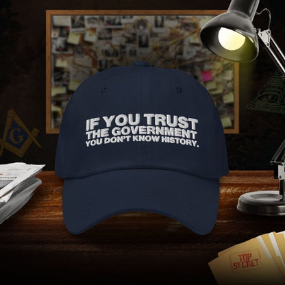 If You Trust The Government You Don't Know History Dad Hat